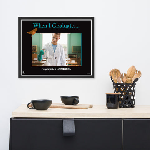 When I Graduate.......I'm going to be an Geoscientist-Framed Print